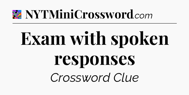 Exam with spoken responses Crossword Clue