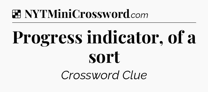 Solution: Progress indicator, of a sort - NYT Crossword
