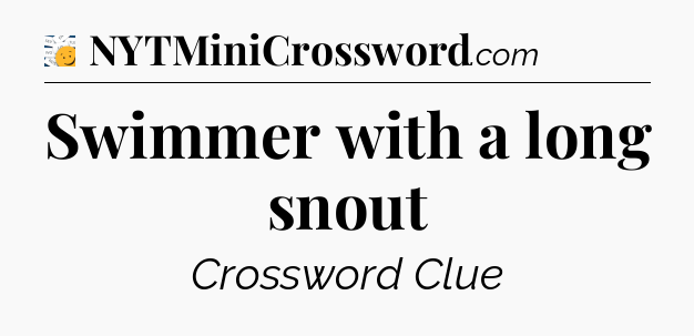 Swimmer with a long snout - 7 Little Words