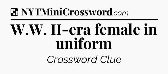 Solution: W.W. II-era female in uniform - NYT Crossword