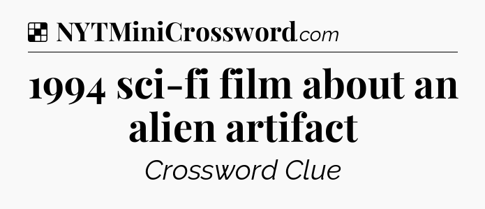 Solution: 1994 sci-fi film about an alien artifact - NYT Crossword