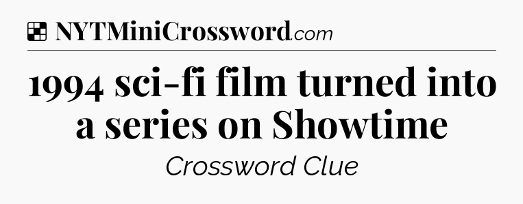 Solution: 1994 sci-fi film turned into a series on Showtime - NYT Crossword