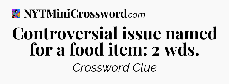 Controversial issue named for a food item: 2 wds Crossword Clue