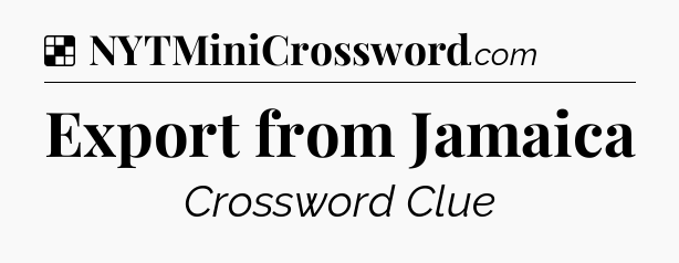Solution: Export from Jamaica - NYT Crossword