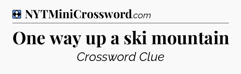 Solution: One way up a ski mountain - NYT Mini Crossword