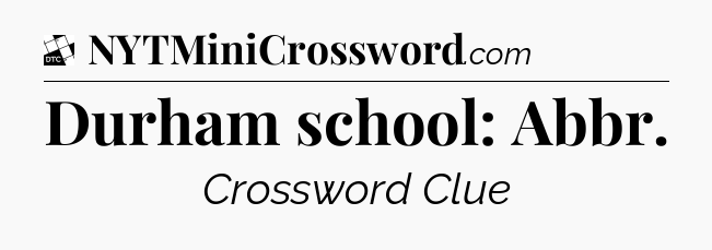 Durham school: Abbr - Daily Themed Classic Crossword