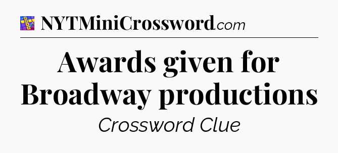 Awards given for Broadway productions Codycross