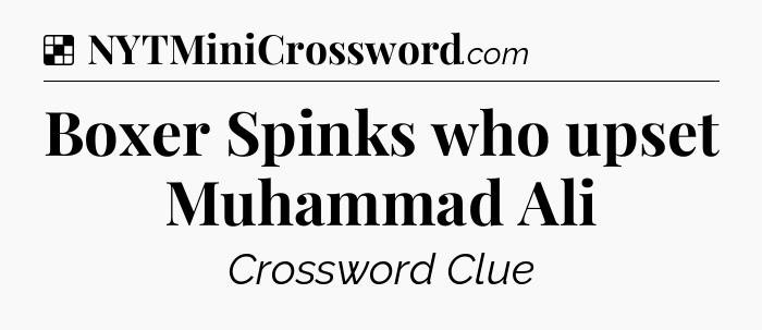 Solution: Boxer Spinks who upset Muhammad Ali - NYT Crossword