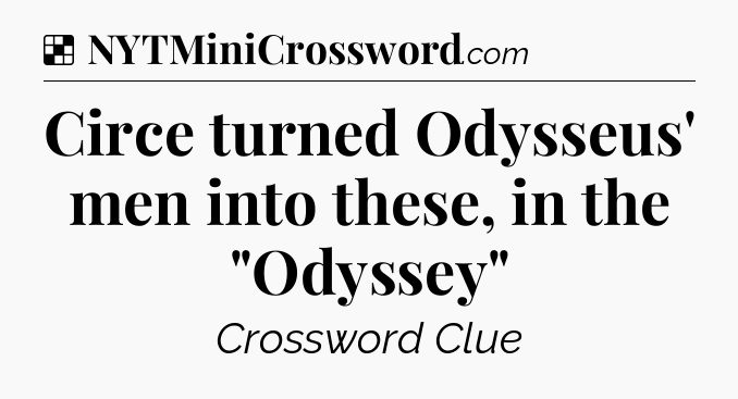 Solution: Circe turned Odysseus' men into these, in the 