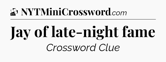 Jay of late-night fame - Daily Themed Classic Crossword