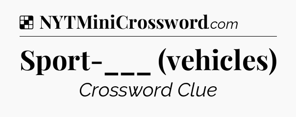Solution: Sport-___ (vehicles) - NYT Crossword