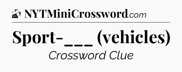 Sport-___ (vehicles) - Daily Themed Classic Crossword