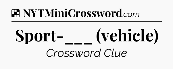 Solution: Sport-___ (vehicle) - NYT Crossword