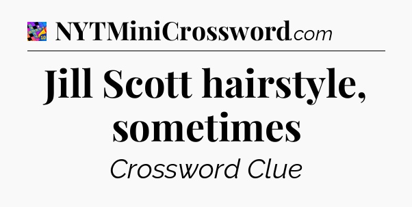 Jill Scott hairstyle, sometimes Crossword Clue