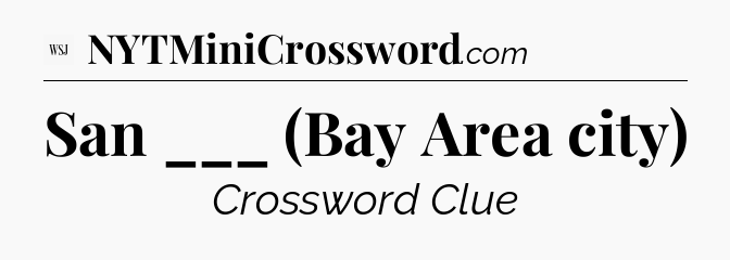 San ___ (Bay Area city) - WSJ Crossword
