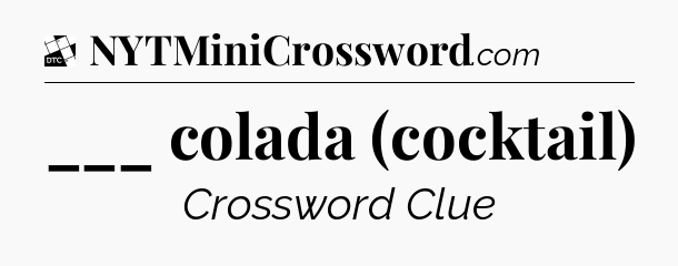 ___ colada (cocktail) - Daily Themed Classic Crossword