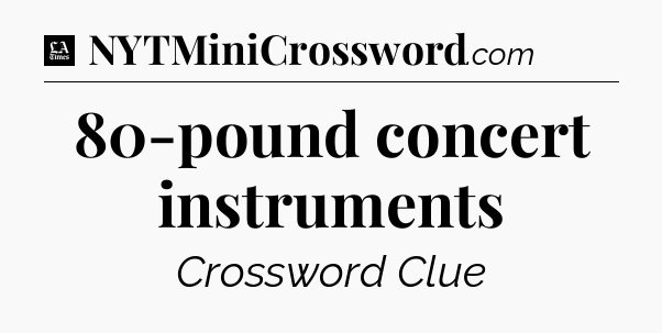 80-pound concert instruments - LA Times Crossword