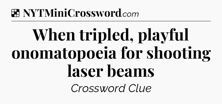 Solution: When tripled, playful onomatopoeia for shooting laser beams - NYT Crossword