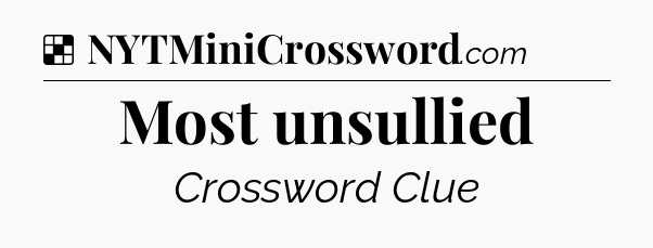 Solution: Most unsullied - NYT Crossword