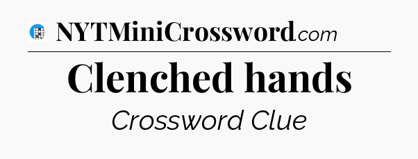 Clenched hands Crossword Clue