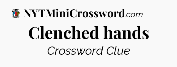 Clenched hands Crossword Clue