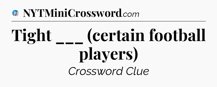 Tight ___ (certain football players) Crossword Clue