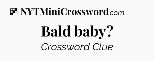 Solution: Bald baby - NYT Crossword
