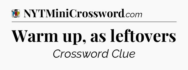 Warm up, as leftovers Crossword Clue