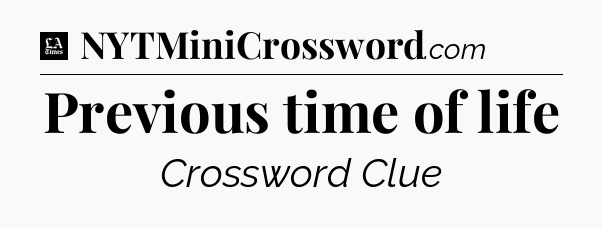 Previous time of life - LA Times Crossword