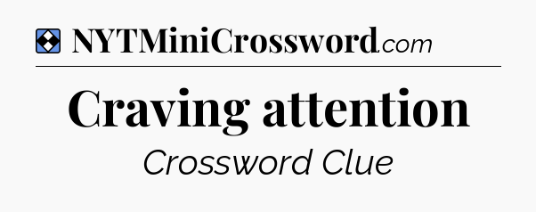 Solution: Craving attention - NYT Mini Crossword