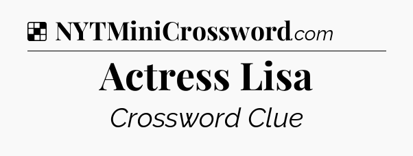 Solution: Actress Lisa - NYT Crossword