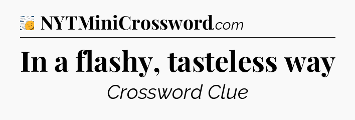 In a flashy, tasteless way - 7 Little Words