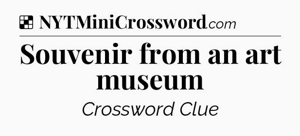 Solution: Souvenir from an art museum - NYT Crossword