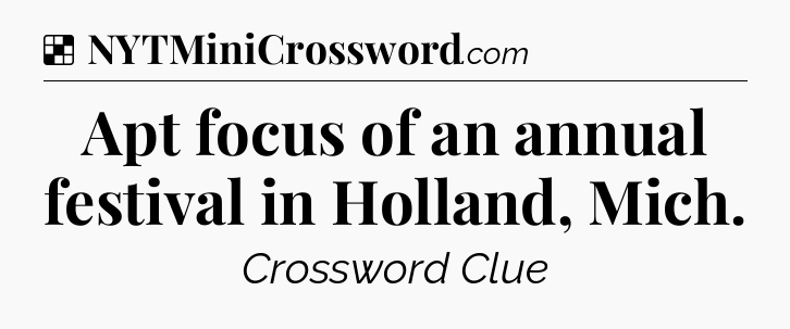 Solution: Apt focus of an annual festival in Holland, Mich - NYT Crossword