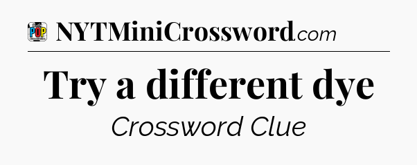 Try a different dye Crossword Clue