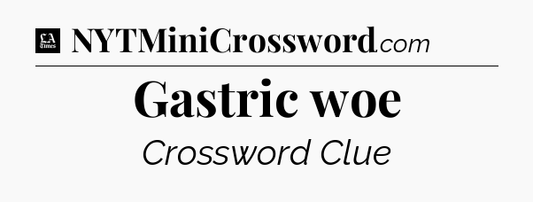 Gastric woe - LA Times Crossword