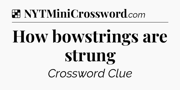 Solution: How bowstrings are strung - NYT Crossword