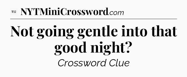 Not going gentle into that good night - WSJ Crossword