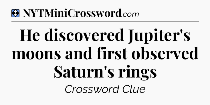 Solution: He discovered Jupiter's moons and first observed Saturn's rings - NYT Mini Crossword