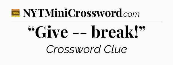 “Give -- break!” crossword clue Eugene Sheffer