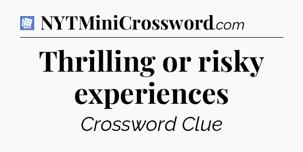Thrilling or risky experiences Puzzle Page Crossword Clue