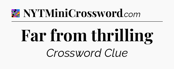 Far from thrilling Crossword Clue