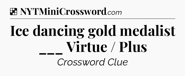 Solution: Ice dancing gold medalist ___ Virtue / Plus - NYT Crossword