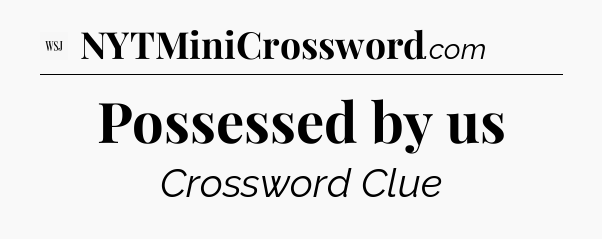 Possessed by us - WSJ Crossword