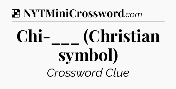 Solution: Chi-___ (Christian symbol) - NYT Crossword