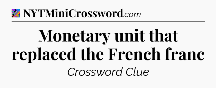 Monetary unit that replaced the French franc Crossword Clue
