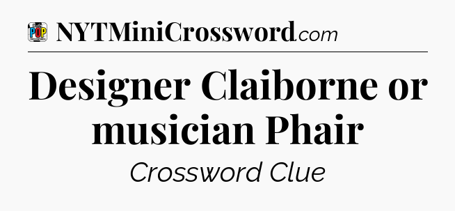 Designer Claiborne or musician Phair Crossword Clue