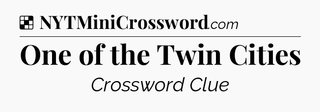 Solution: One of the Twin Cities - NYT Crossword