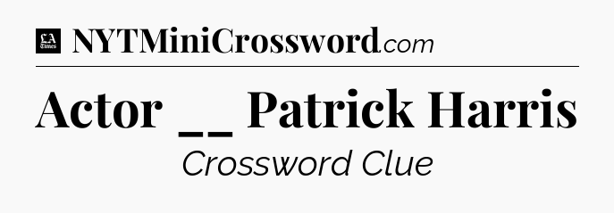 Actor __ Patrick Harris - LA Times Crossword
