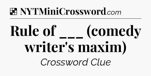 Solution: Rule of ___ (comedy writer's maxim) - NYT Crossword